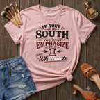 If your in the south you must emphasize the I T-Shirt