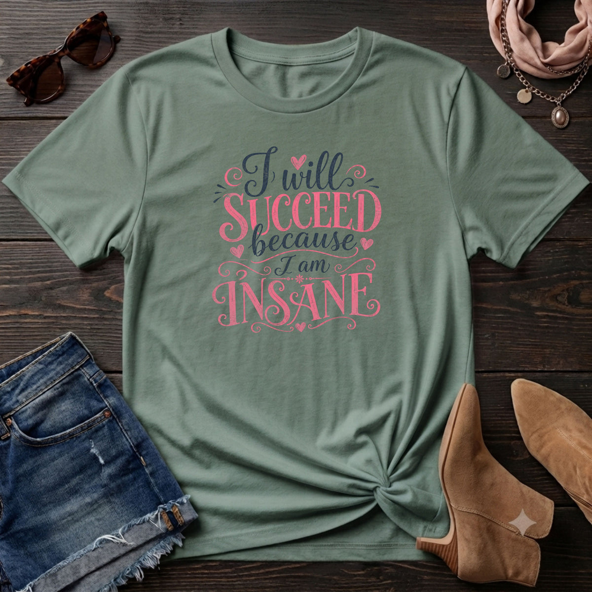 I will succeed because I am Insane Girly T-Shirt