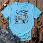 Sweating like Ice Tea in Mid July T-Shirt