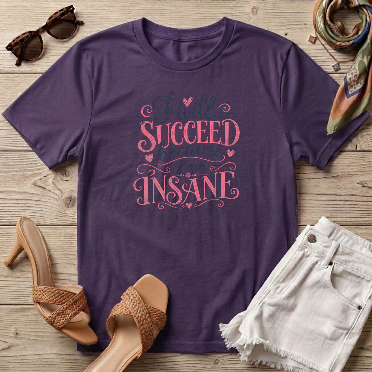 I will succeed because I am Insane Girly T-Shirt