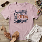 Sweating like Ice Tea in Mid July T-Shirt