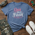 Quit your Fussin' T-Shirt