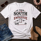 If your in the south you must emphasize the I T-Shirt
