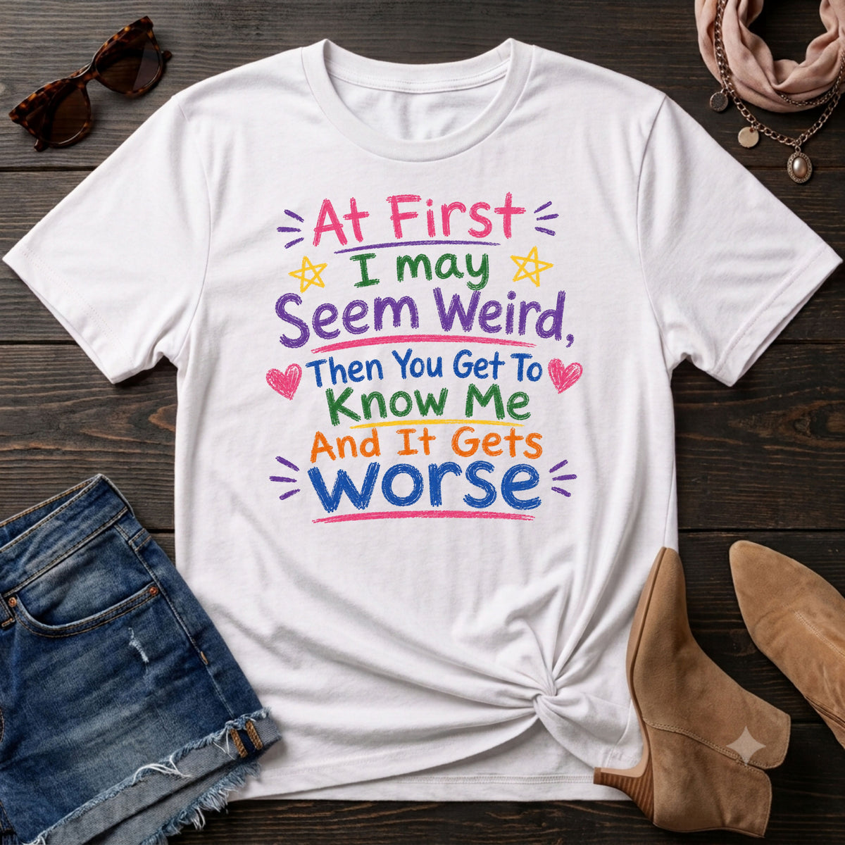 At First I May Seem Weird....And It Gets Worse T-Shirt