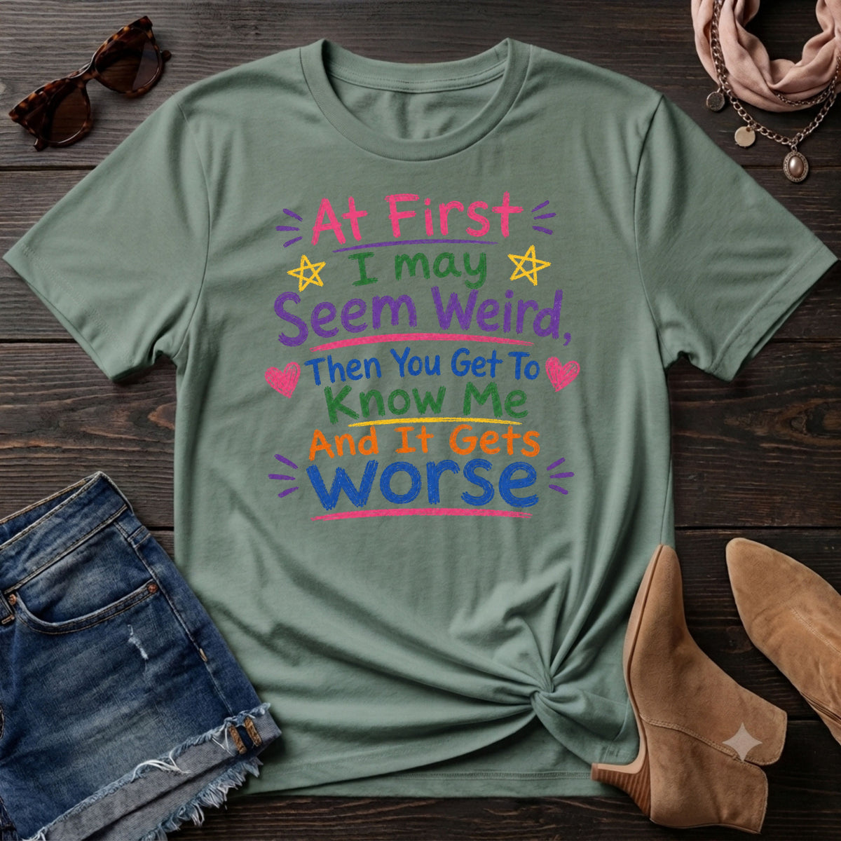 At First I May Seem Weird....And It Gets Worse T-Shirt