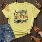 Sweating like Ice Tea in Mid July T-Shirt