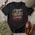 I bought you into this world ... T-Shirt