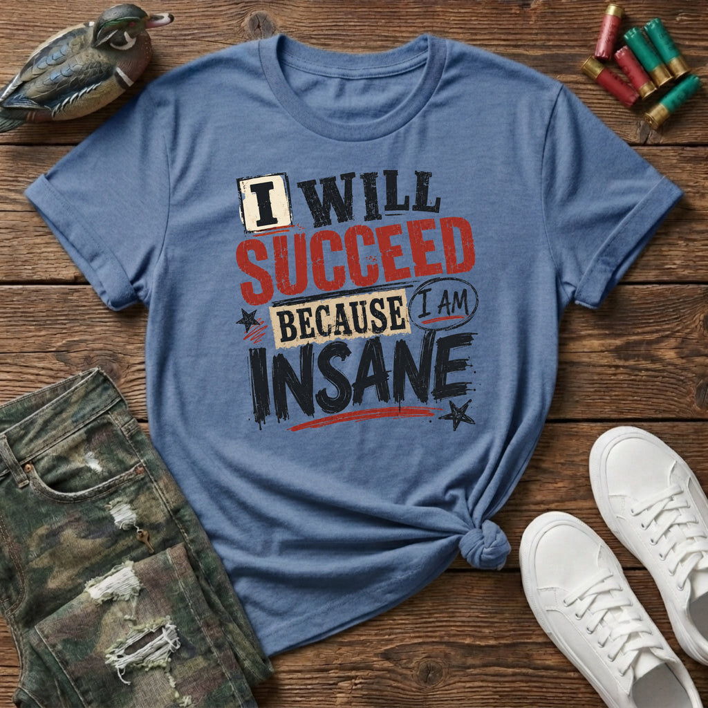 I will succeed because I am Insane T-Shirt
