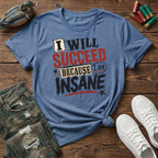 I will succeed because I am Insane T-Shirt