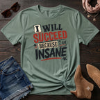 I will succeed because I am Insane T-Shirt