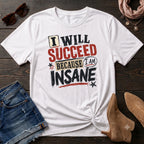I will succeed because I am Insane T-Shirt