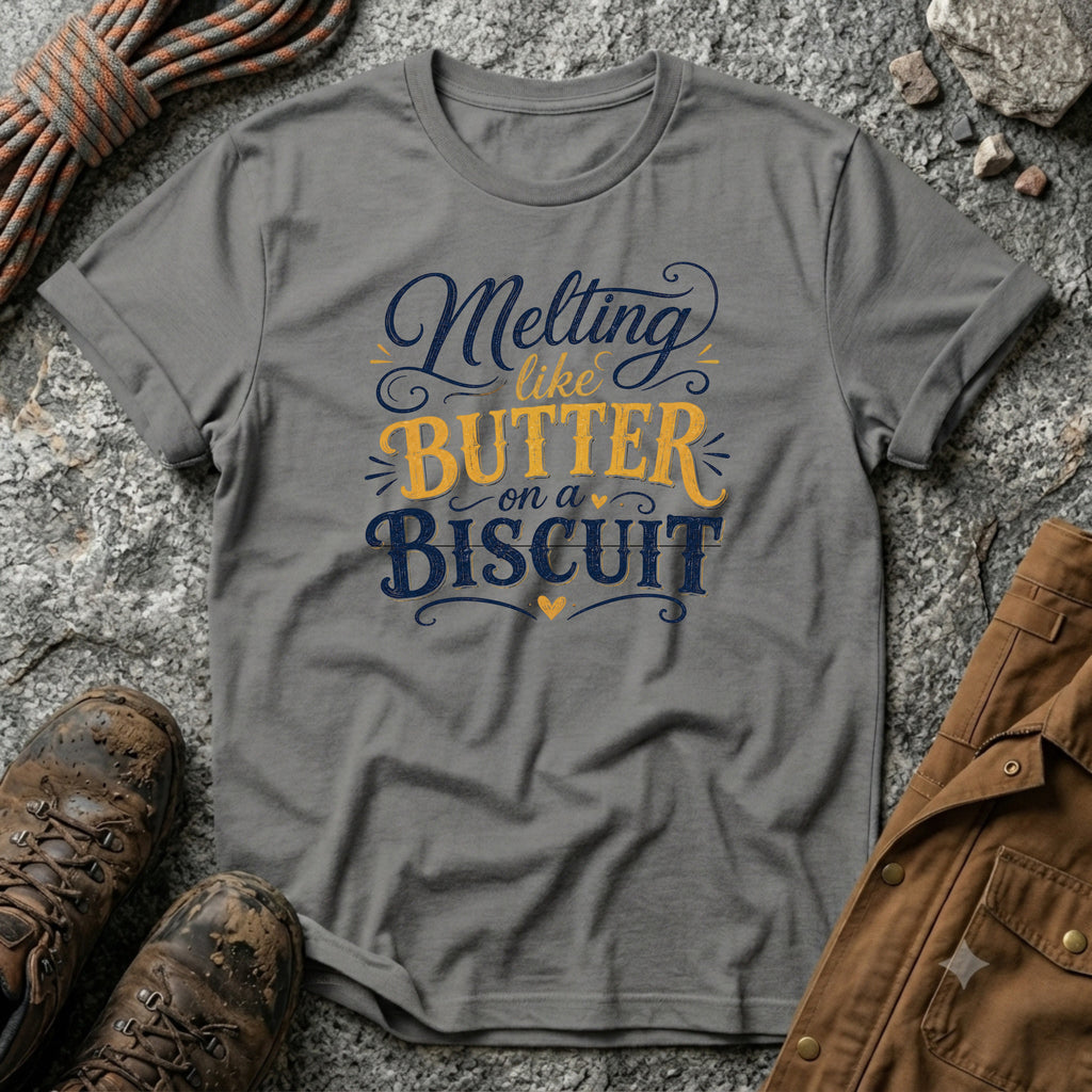 Melting like butter on a biscuit T-Shirt