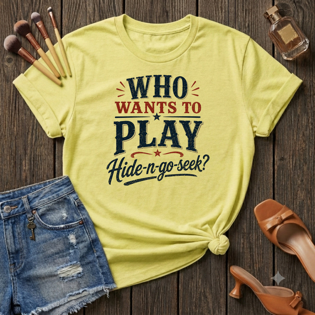 Who wants to play Hide-n-go-seek? T-Shirt