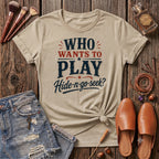 Who wants to play Hide-n-go-seek? T-Shirt