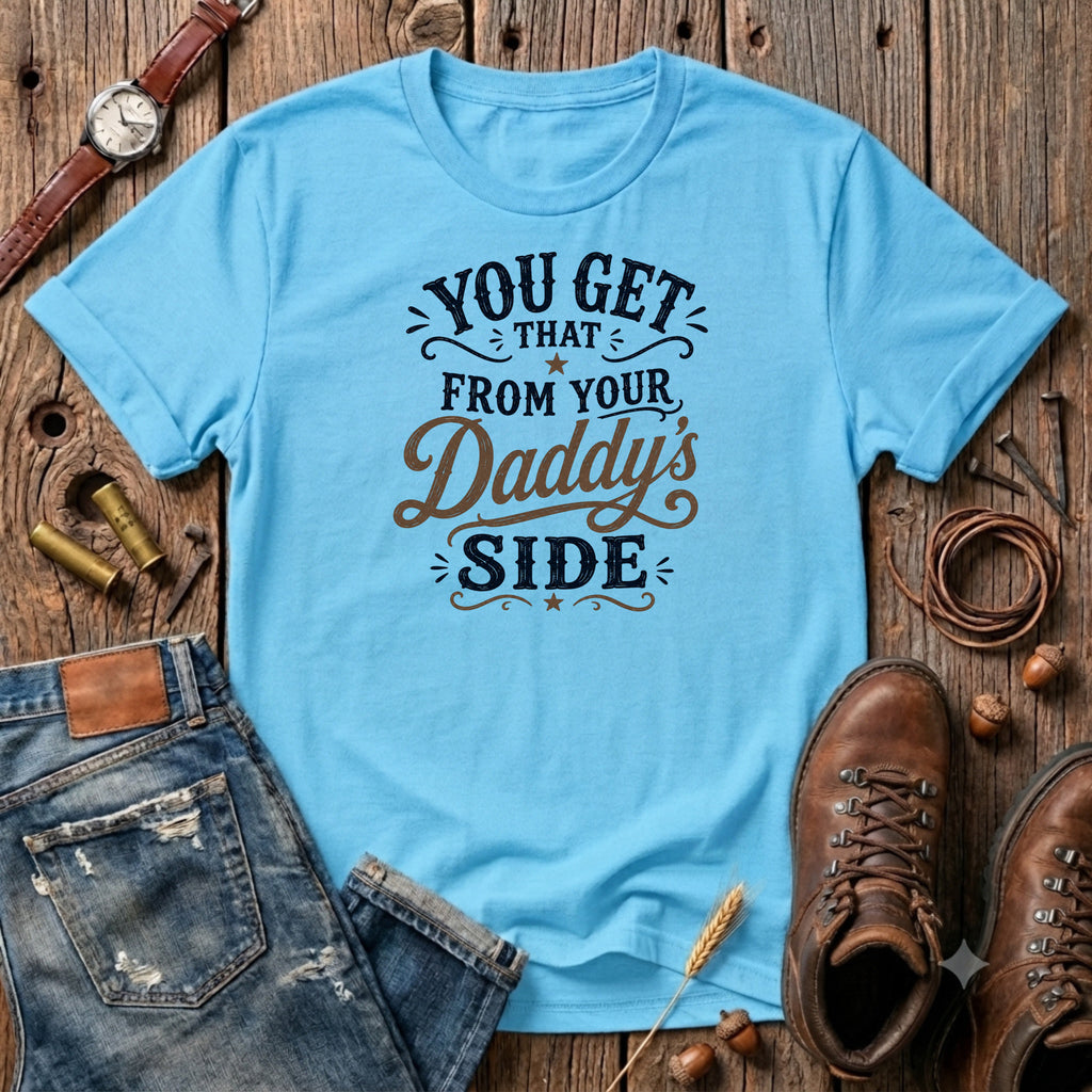 You get that from your daddy's side T-Shirt