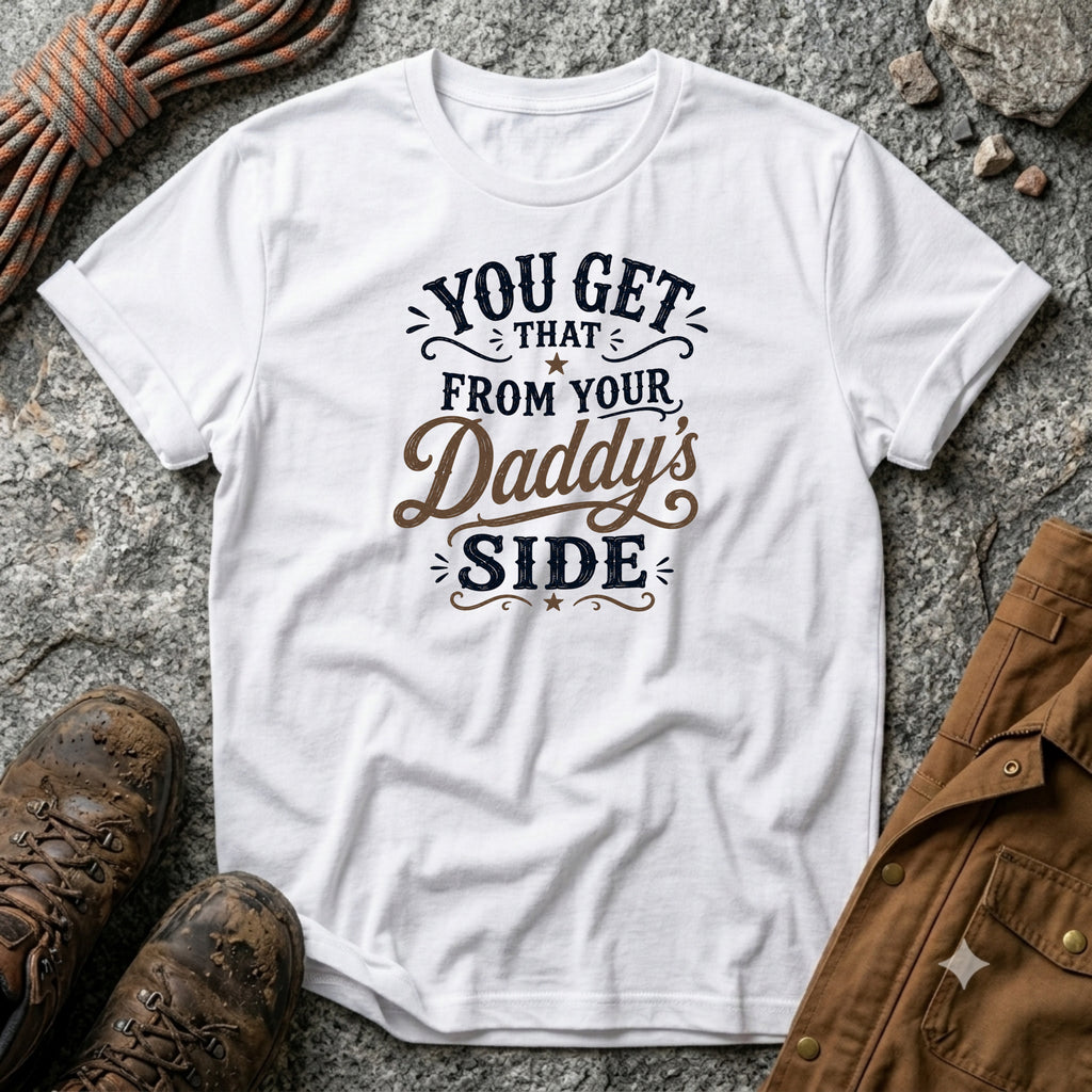 You get that from your daddy's side T-Shirt